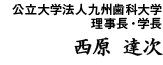 公立大学法人九州歯科大学 理事長・学長 西原 達次